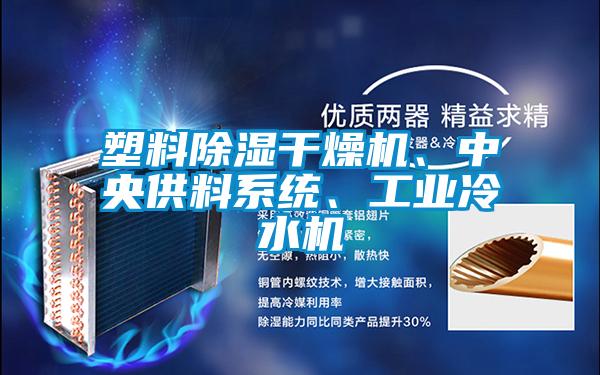 塑料除湿干燥机、中央供料系统、工业冷水机