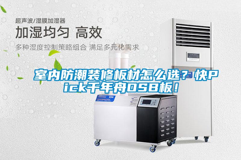 室内防潮装修板材怎么选？快Pick千年舟OSB板！