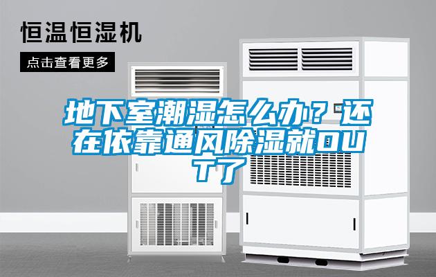 地下室潮湿怎么办？还在依靠通风除湿就OUT了