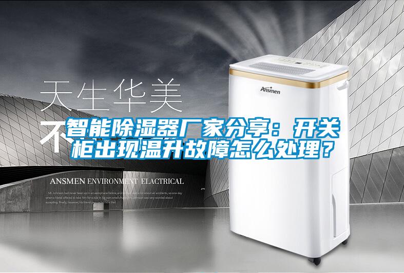智能除湿器厂家分享：开关柜出现温升故障怎么处理？