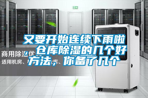 又要开始连续下雨啦，仓库除湿的几个好方法，你备了几个