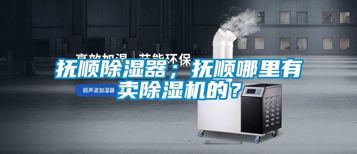 抚顺除湿器；抚顺哪里有卖茄子视频懂你更多在线观看的？