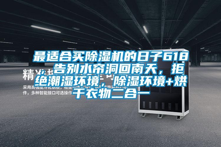 最适合买茄子视频懂你更多在线观看的日子618，告别水帘洞回南天，拒绝潮湿环境，除湿环境+烘干衣物二合一