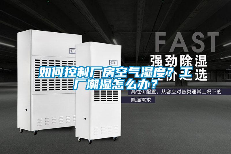 如何控制厂房空气湿度？工厂潮湿怎么办？