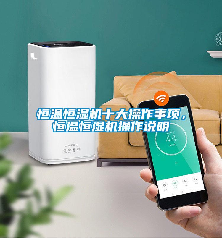 恒温恒湿机十大操作事项，恒温恒湿机操作说明
