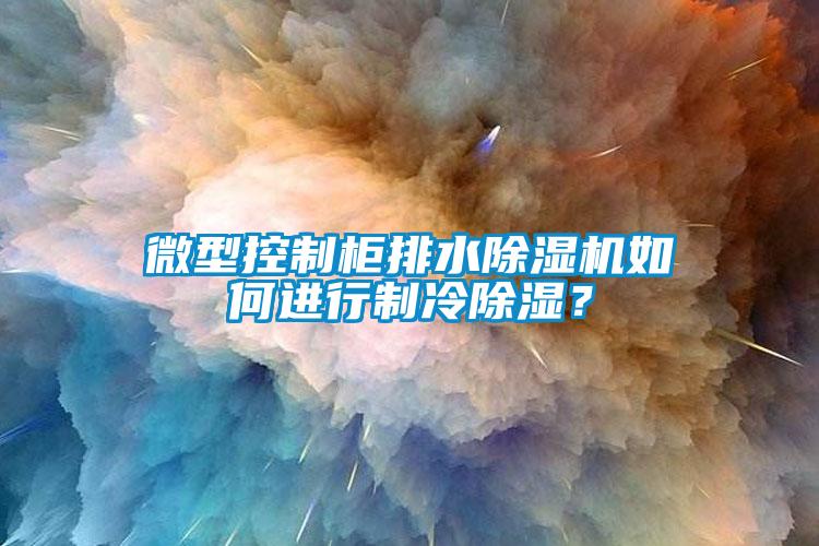 微型控制柜排水茄子视频懂你更多在线观看如何进行制冷除湿？