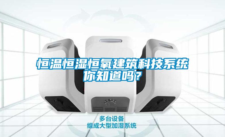 恒温恒湿恒氧建筑科技系统你知道吗？