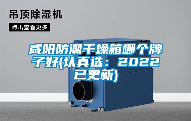 咸阳防潮干燥箱哪个牌子好(认真选：2022已更新)