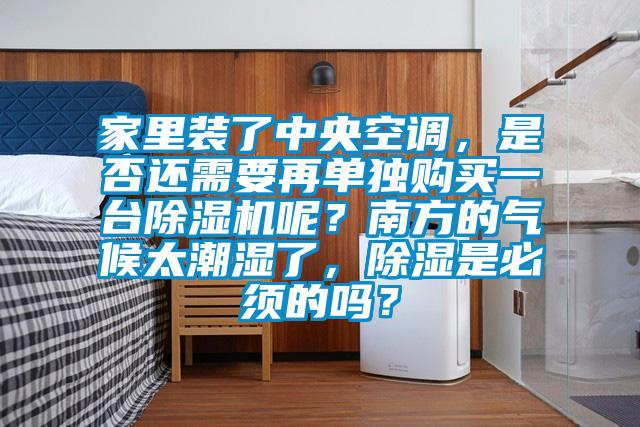 家里装了中央空调，是否还需要再单独购买一台茄子视频懂你更多在线观看呢？南方的气候太潮湿了，除湿是必须的吗？