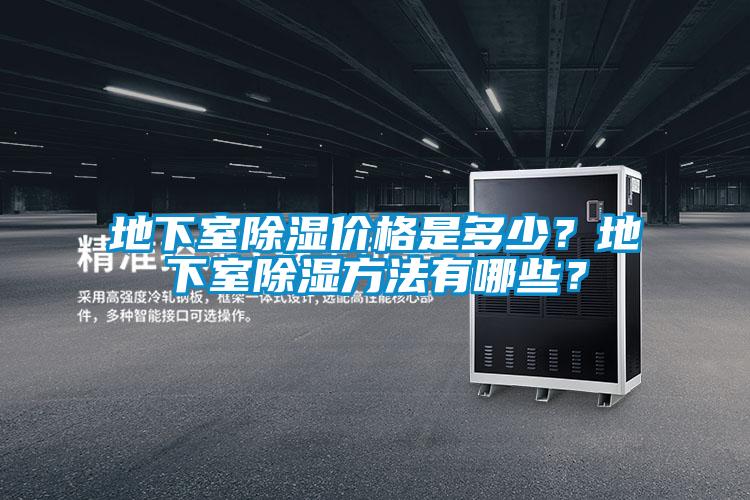 地下室除湿价格是多少？地下室除湿方法有哪些？