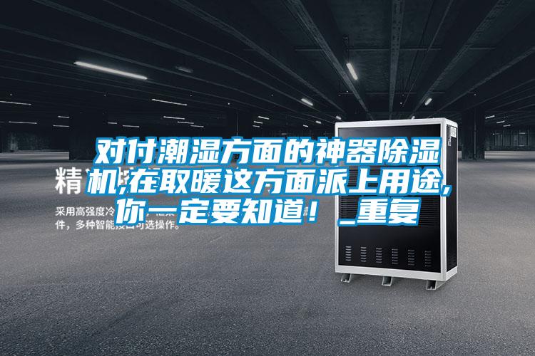 对付潮湿方面的神器茄子视频懂你更多在线观看,在取暖这方面派上用途,你一定要知道！_重复