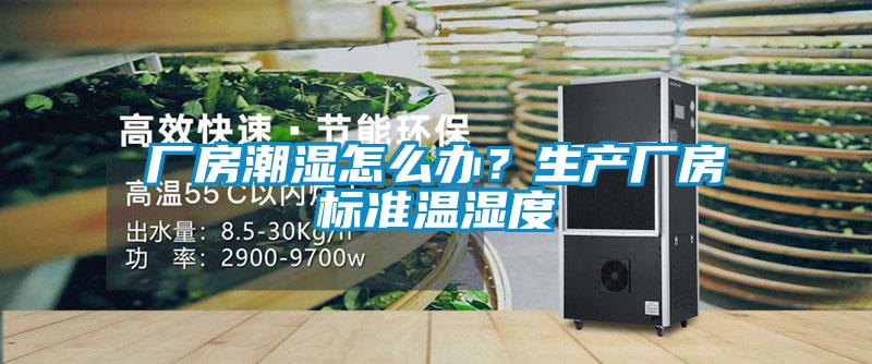 厂房潮湿怎么办？生产厂房标准温湿度