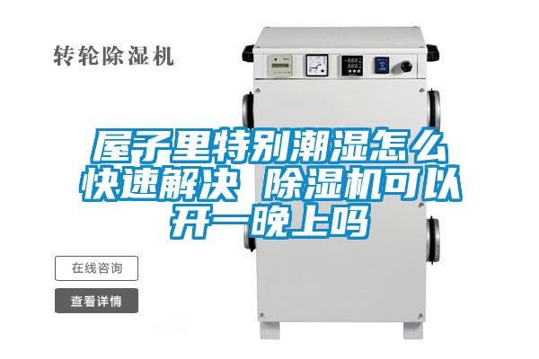 屋子里特别潮湿怎么快速解决 茄子视频懂你更多在线观看可以开一晚上吗