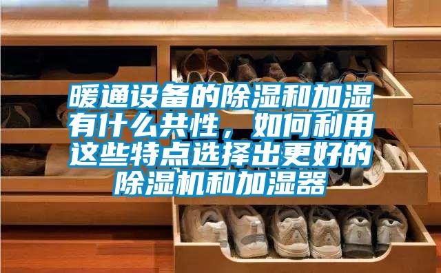 暖通设备的除湿和加湿有什么共性，如何利用这些特点选择出更好的茄子视频懂你更多在线观看和加湿器