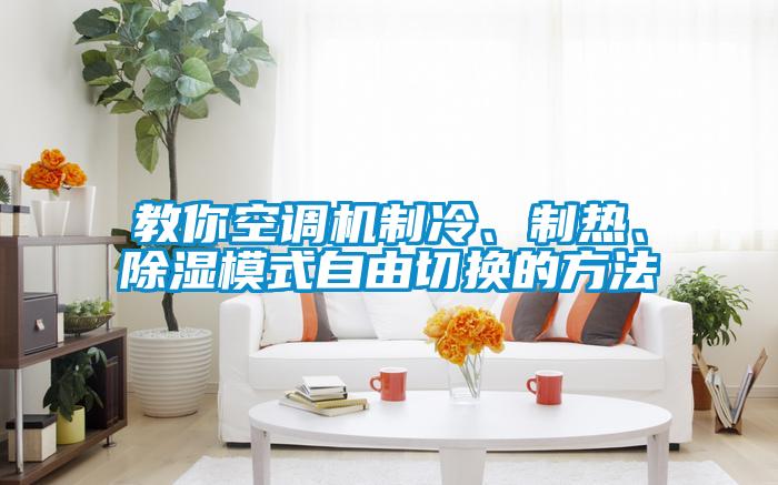 教你空调机制冷、制热、除湿模式自由切换的方法