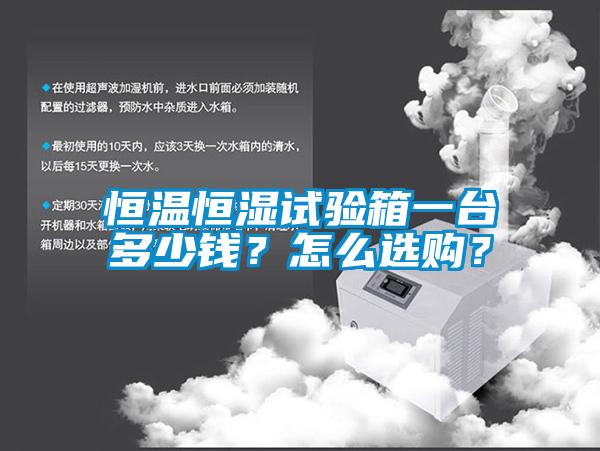 恒温恒湿试验箱一台多少钱？怎么选购？