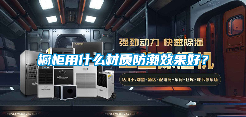 橱柜用什么材质防潮效果好？