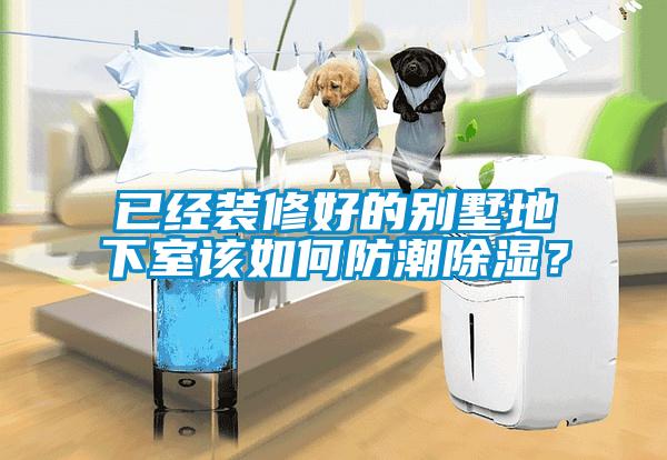 已经装修好的别墅地下室该如何防潮除湿？