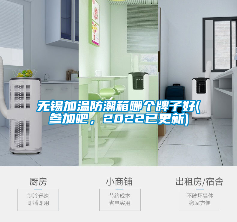 无锡加温防潮箱哪个牌子好(参加吧，2022已更新)