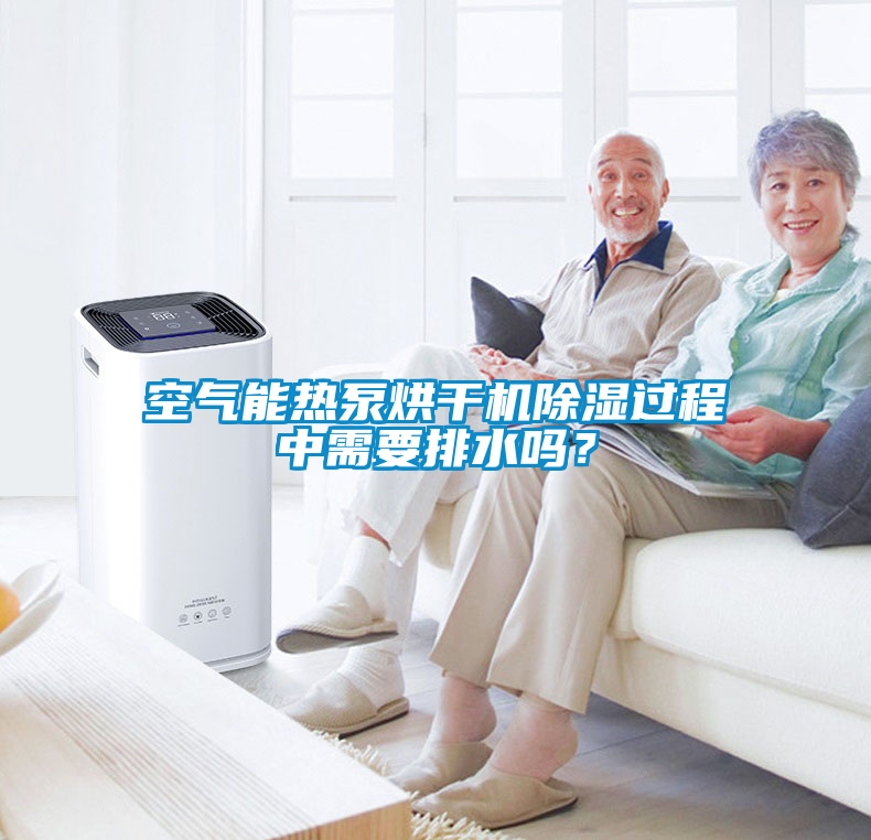 空气能热泵烘干机除湿过程中需要排水吗？