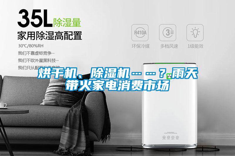 烘干机、茄子视频懂你更多在线观看……？雨天带火家电消费市场