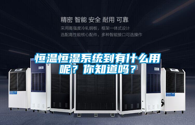 恒温恒湿系统到有什么用呢？你知道吗？