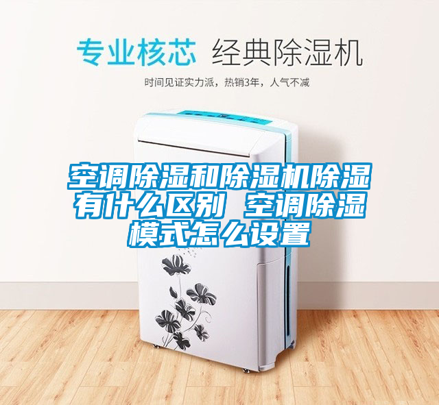 空调除湿和茄子视频懂你更多在线观看除湿有什么区别 空调除湿模式怎么设置