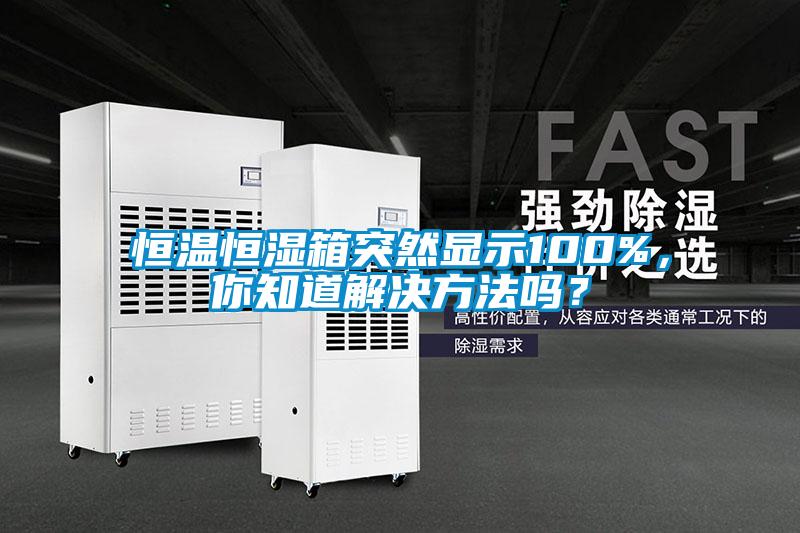 恒温恒湿箱突然显示100%，你知道解决方法吗？