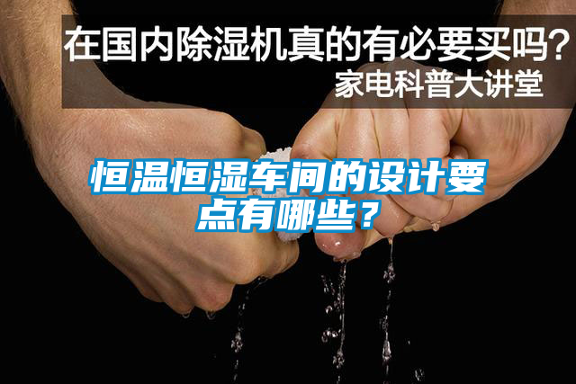 恒温恒湿车间的设计要点有哪些？