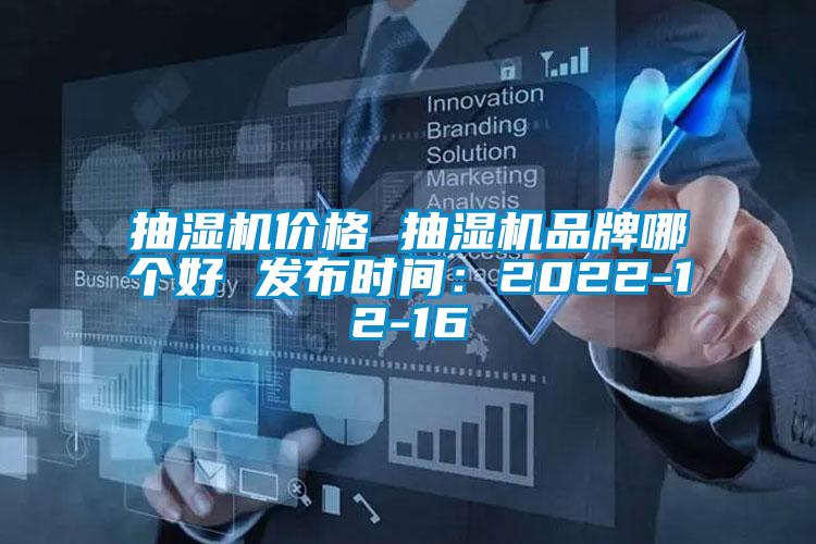 抽湿机价格 抽湿机品牌哪个好 发布时间：2022-12-16