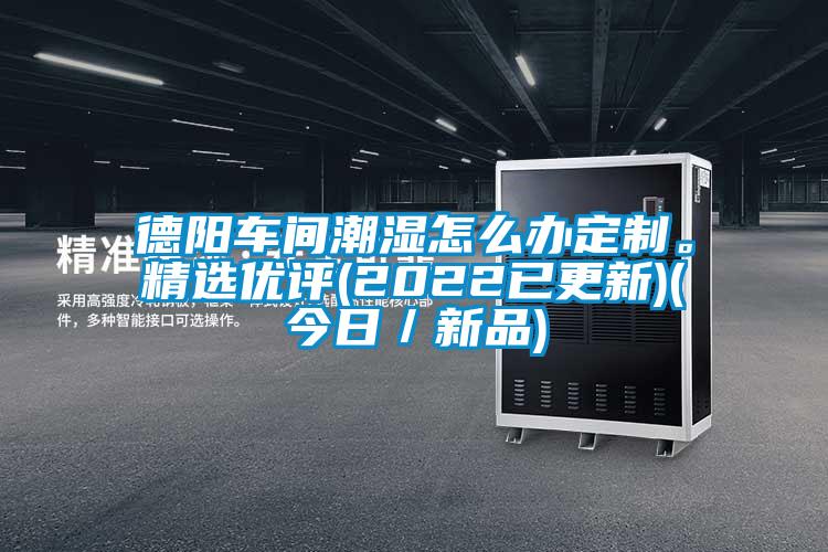 德阳车间潮湿怎么办定制。精选优评(2022已更新)(今日／新品)