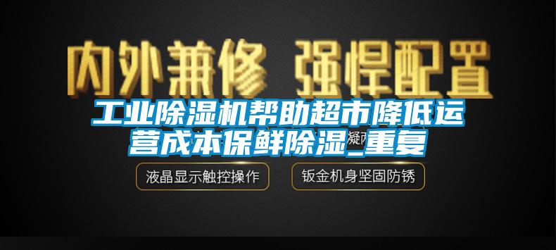 工业茄子视频懂你更多在线观看帮助超市降低运营成本保鲜除湿_重复