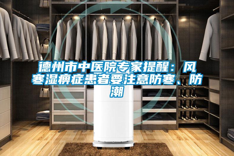 德州市中医院专家提醒：风寒湿痹症患者要注意防寒、防潮