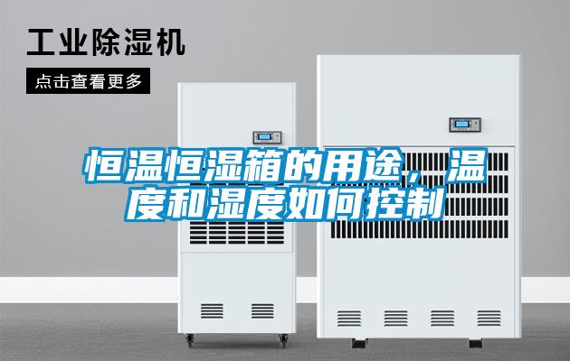 恒温恒湿箱的用途，温度和湿度如何控制