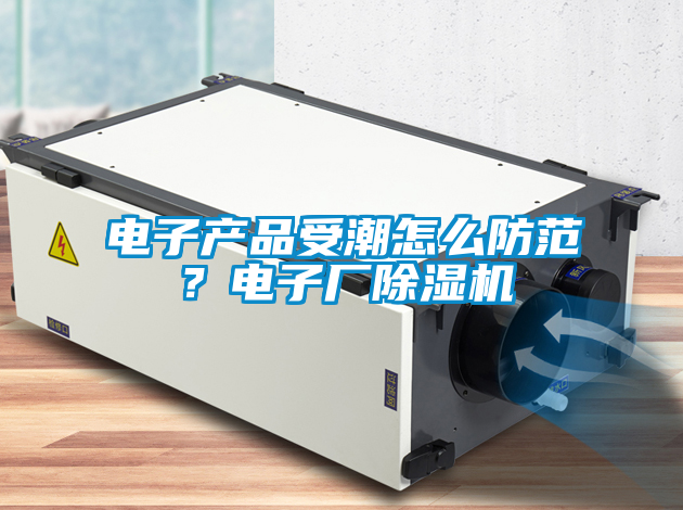 电子产品受潮怎么防范？电子厂茄子视频懂你更多在线观看