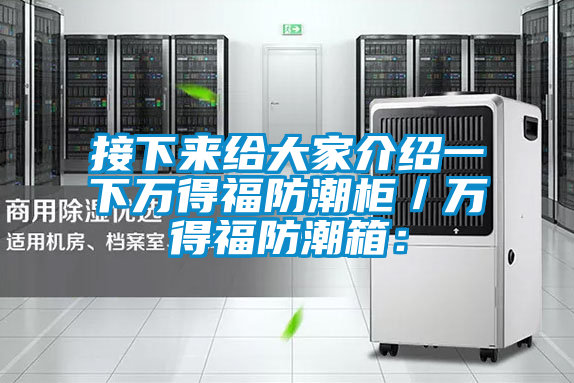 接下来给大家介绍一下万得福防潮柜／万得福防潮箱：