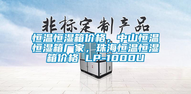 恒温恒湿箱价格，中山恒温恒湿箱厂家，珠海恒温恒湿箱价格 LP-1000U