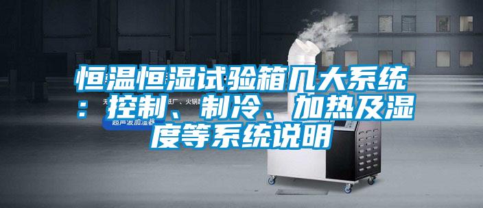 恒温恒湿试验箱几大系统：控制、制冷、加热及湿度等系统说明