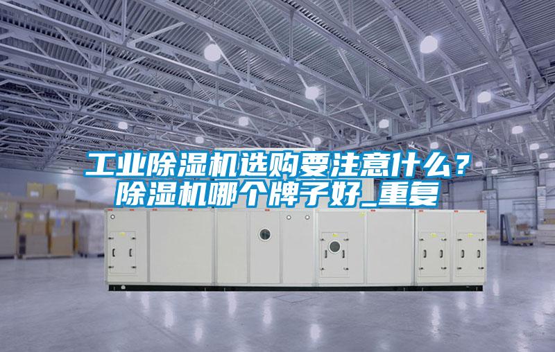 工业茄子视频懂你更多在线观看选购要注意什么？茄子视频懂你更多在线观看哪个牌子好_重复