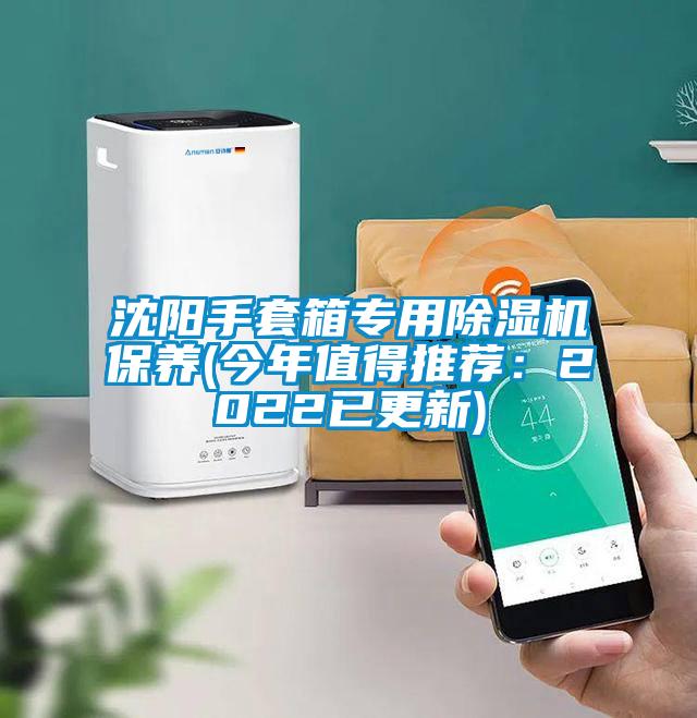 沈阳手套箱专用茄子视频懂你更多在线观看保养(今年值得推荐：2022已更新)
