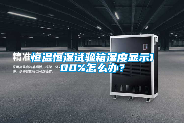 恒温恒湿试验箱湿度显示100%怎么办？