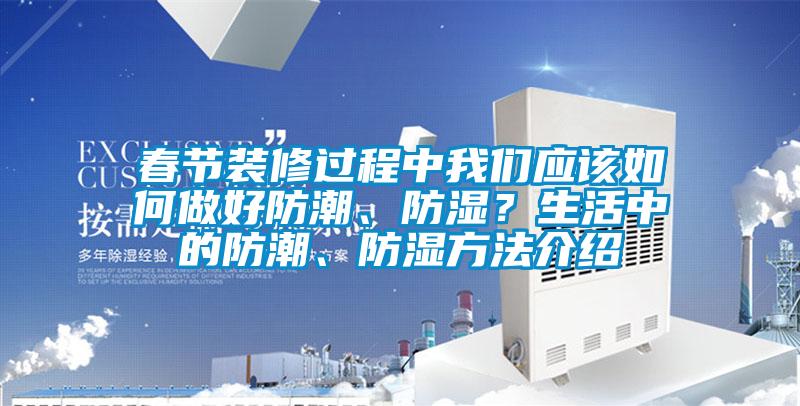 春节装修过程中茄子污视频下载应该如何做好防潮、防湿？生活中的防潮、防湿方法介绍