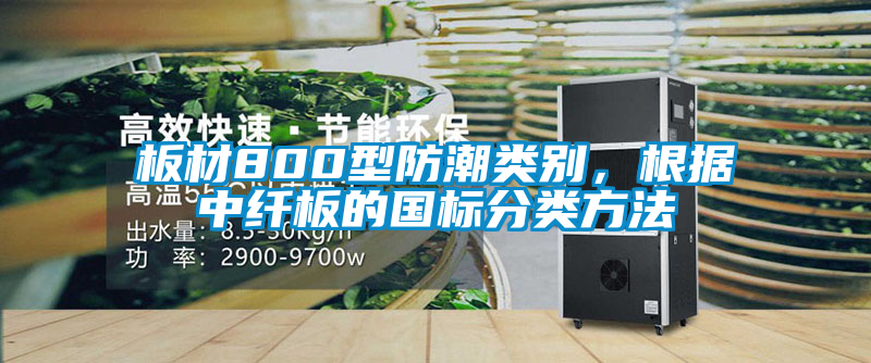 板材800型防潮类别，根据中纤板的国标分类方法