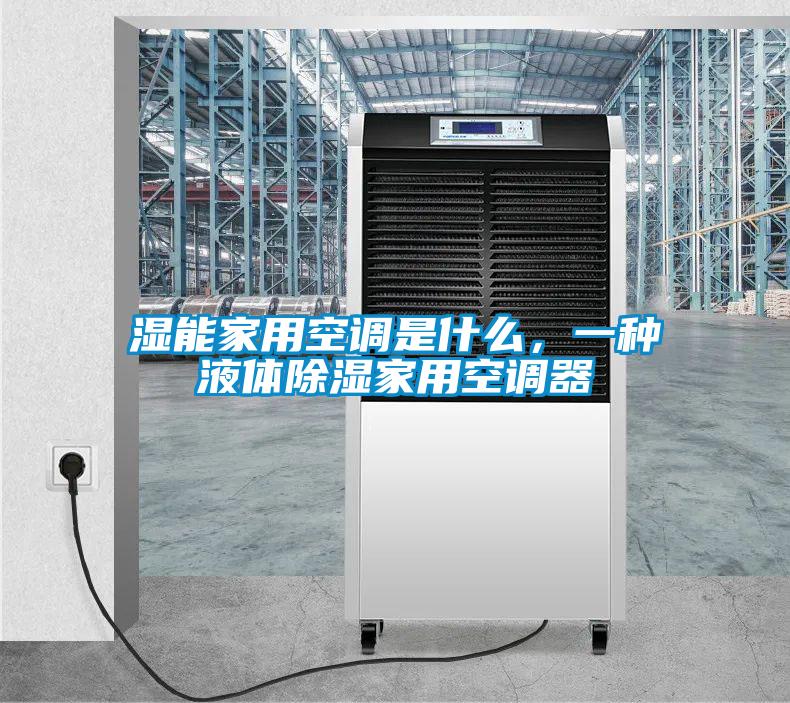 湿能家用空调是什么，一种液体除湿家用空调器