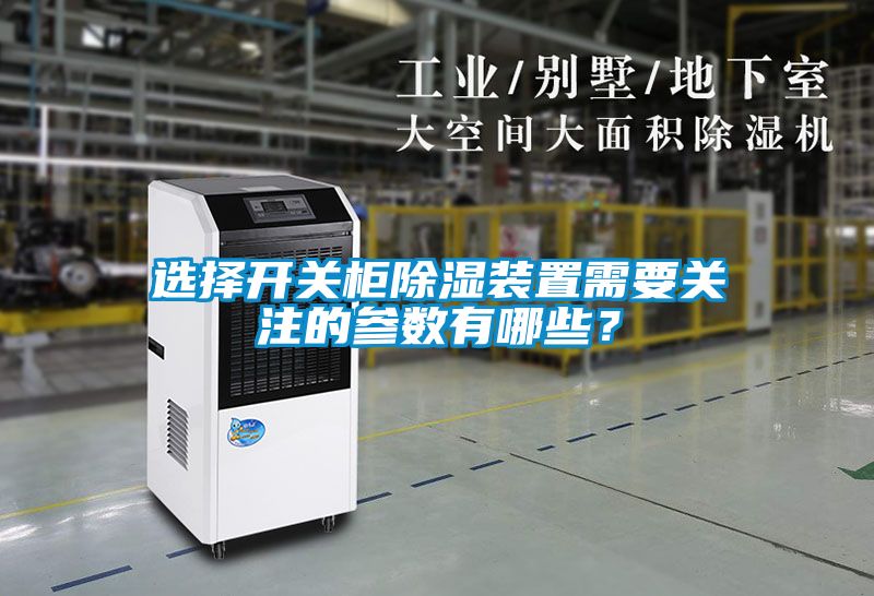 选择开关柜除湿装置需要关注的参数有哪些？