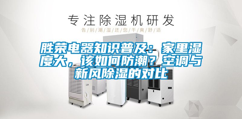 胜荣电器知识普及：家里湿度大，该如何防潮？空调与新风除湿的对比
