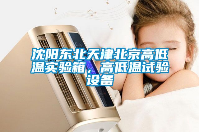 沈阳东北天津北京高低温实验箱，高低温试验设备