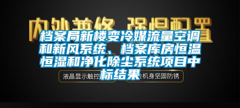档案局新楼变冷媒流量空调和新风系统、档案库房恒温恒湿和净化除尘系统项目中标结果