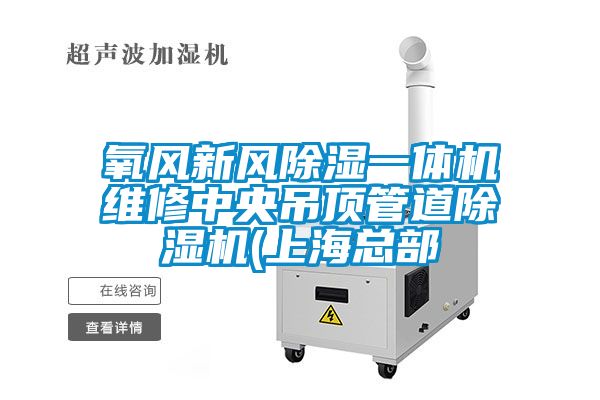 氧风新风除湿一体机维修中央吊顶管道茄子视频懂你更多在线观看(上海总部