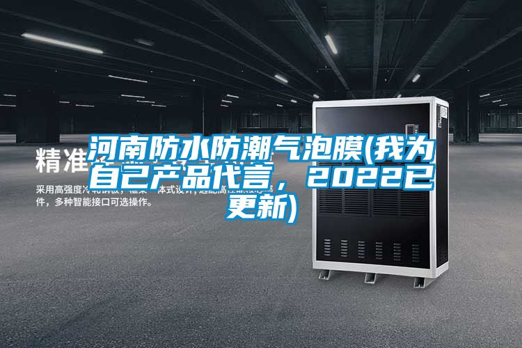 河南防水防潮气泡膜(我为自己产品代言，2022已更新)